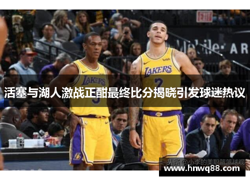 活塞与湖人激战正酣最终比分揭晓引发球迷热议