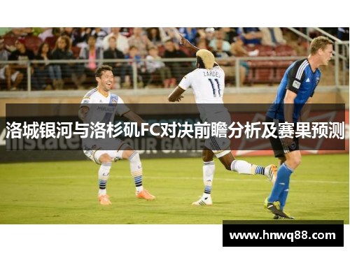 洛城银河与洛杉矶FC对决前瞻分析及赛果预测