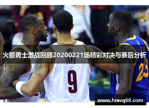 火箭勇士激战回顾20200221场精彩对决与赛后分析