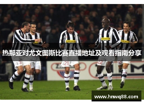 热那亚对尤文图斯比赛直播地址及观看指南分享